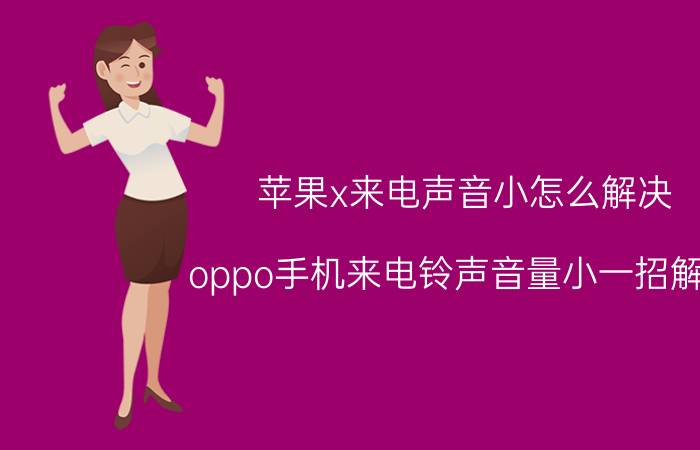 苹果x来电声音小怎么解决 oppo手机来电铃声音量小一招解决？